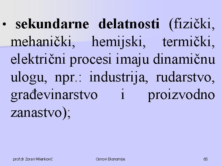  • sekundarne delatnosti (fizički, mehanički, hemijski, termički, električni procesi imaju dinamičnu ulogu, npr.