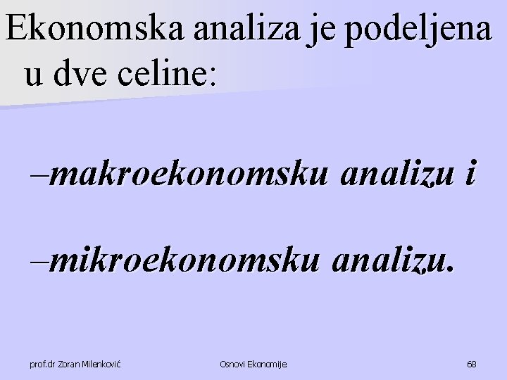 Ekonomska analiza je podeljena u dve celine: –makroekonomsku analizu i –mikroekonomsku analizu. prof. dr