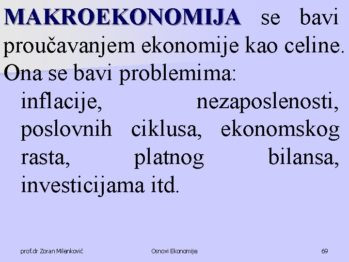 MAKROEKONOMIJA se bavi proučavanjem ekonomije kao celine. Ona se bavi problemima: inflacije, nezaposlenosti, poslovnih