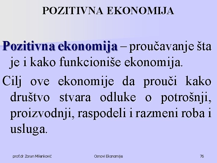 POZITIVNA EKONOMIJA Pozitivna ekonomija – proučavanje šta je i kako funkcioniše ekonomija. Cilj ove