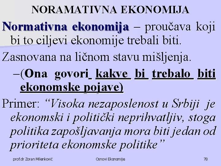 NORAMATIVNA EKONOMIJA Normativna ekonomija – proučava koji bi to ciljevi ekonomije trebali biti. Zasnovana