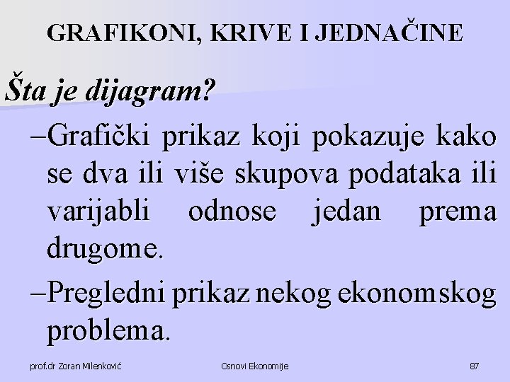 GRAFIKONI, KRIVE I JEDNAČINE Šta je dijagram? –Grafički prikaz koji pokazuje kako se dva