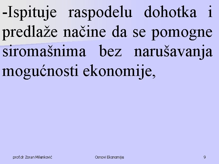 -Ispituje raspodelu dohotka i predlaže načine da se pomogne siromašnima bez narušavanja mogućnosti ekonomije,