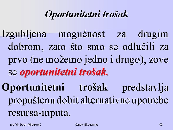 Oportunitetni trošak Izgubljena mogućnost za drugim dobrom, zato što smo se odlučili za prvo