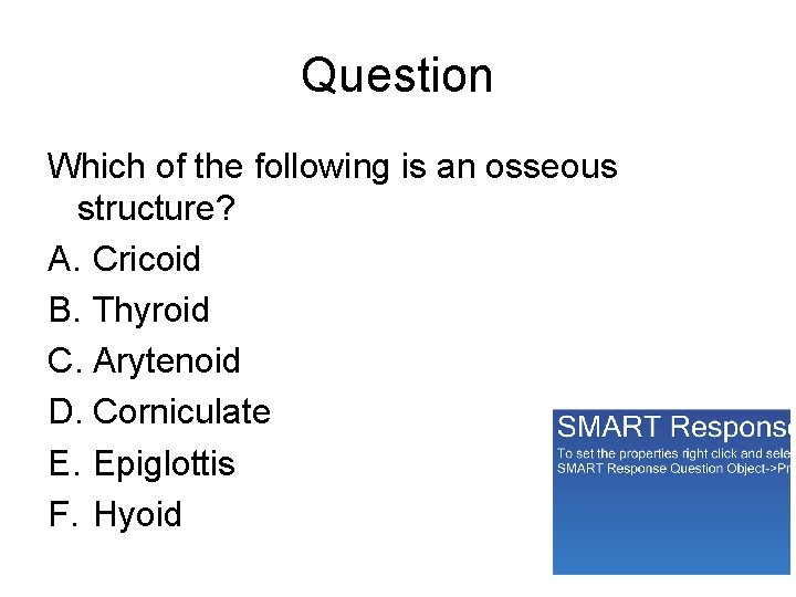 Question Which of the following is an osseous structure? A. Cricoid B. Thyroid C.