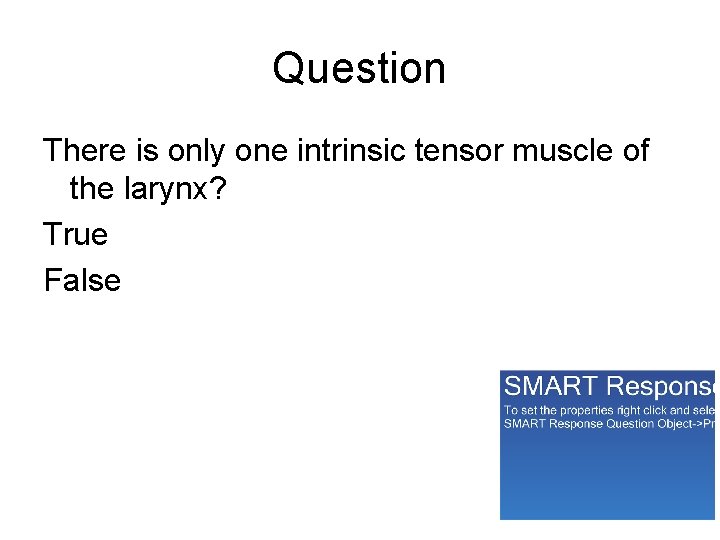 Question There is only one intrinsic tensor muscle of the larynx? True False 