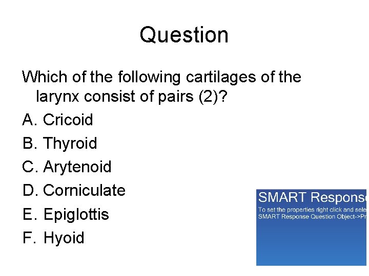 Question Which of the following cartilages of the larynx consist of pairs (2)? A.
