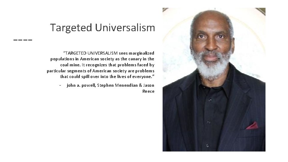 Targeted Universalism “TARGETED UNIVERSALISM sees marginalized populations in American society as the canary in