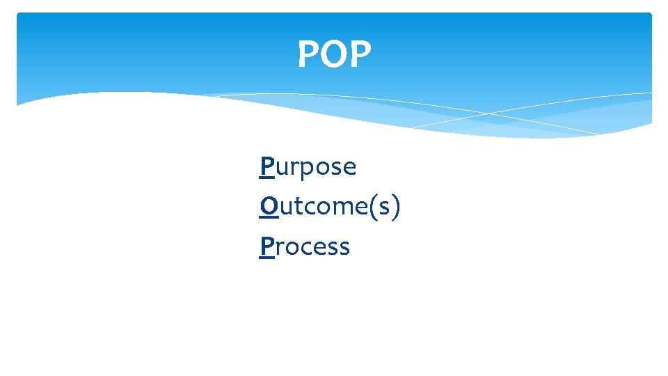 POP Purpose Outcome(s) Process 