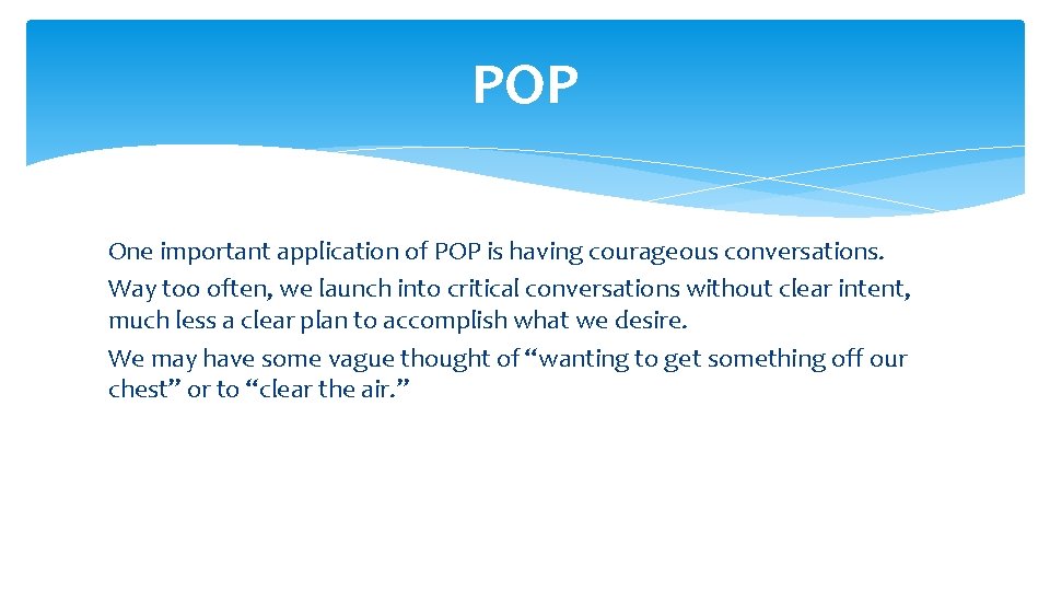 POP One important application of POP is having courageous conversations. Way too often, we