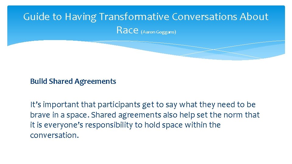 Guide to Having Transformative Conversations About Race (Aaron Goggans) Build Shared Agreements It’s important