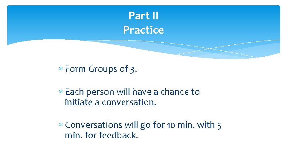 Part II Practice Form Groups of 3. Each person will have a chance to