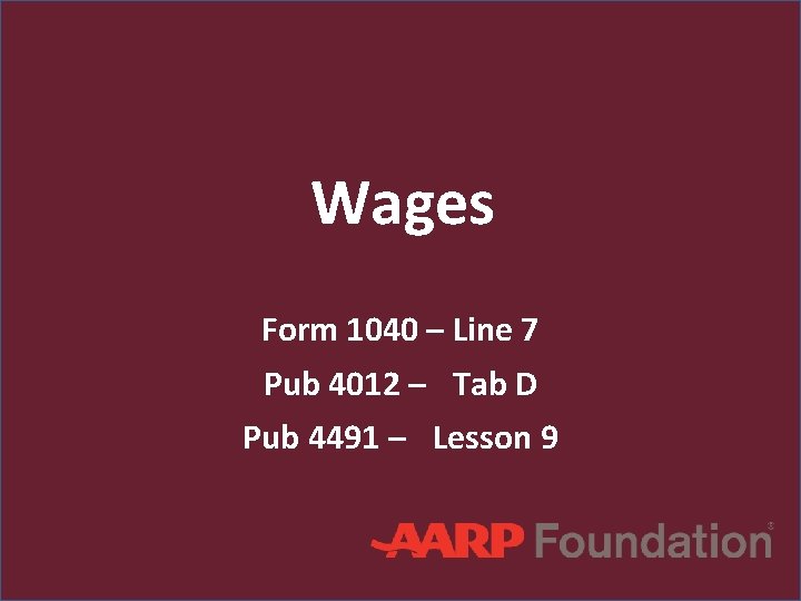 Wages Form 1040 – Line 7 Pub 4012 – Tab D Pub 4491 –