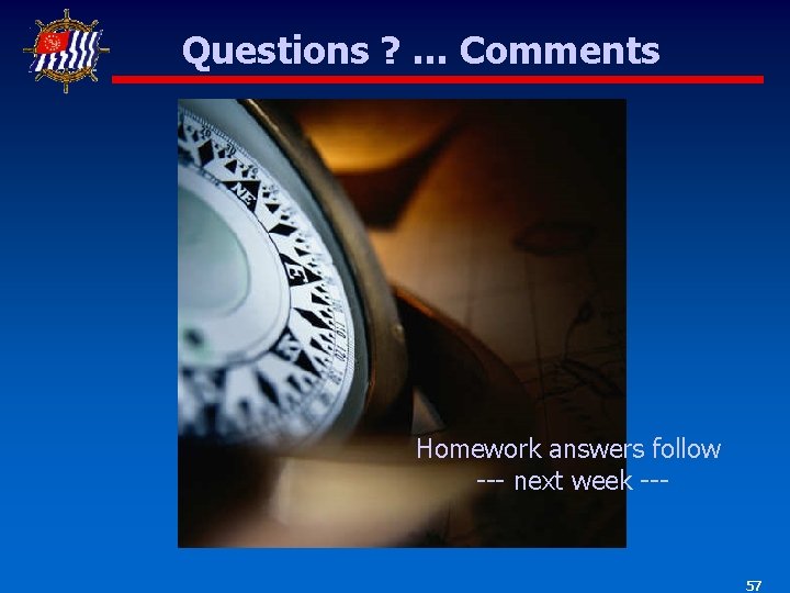Questions ? … Comments Homework answers follow --- next week --- 57 