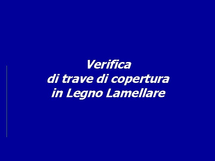 Verifica di trave di copertura in Legno Lamellare Verifica di trave di copertura in Legno Lamellare