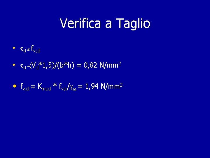 Verifica a Taglio • τd ≤ fv, d • τd =(Vd*1, 5)/(b*h) = 0, Verifica a Taglio • τd ≤ fv, d • τd =(Vd*1, 5)/(b*h) = 0,