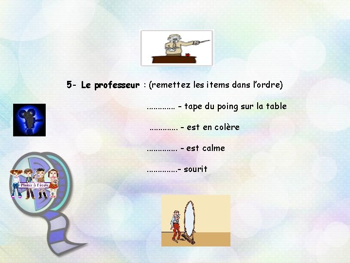 5 - Le professeur : (remettez les items dans l’ordre). . . - tape