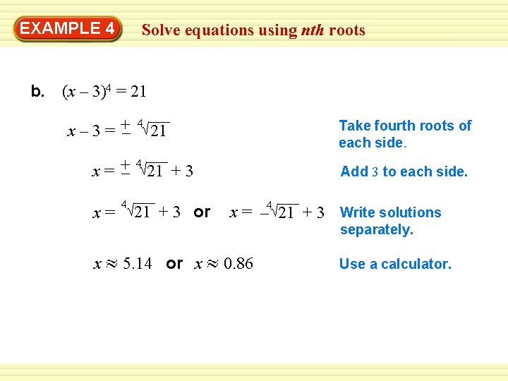 EXAMPLE 4 Solve equations using nth roots b. (x – 3)4 = 21 4