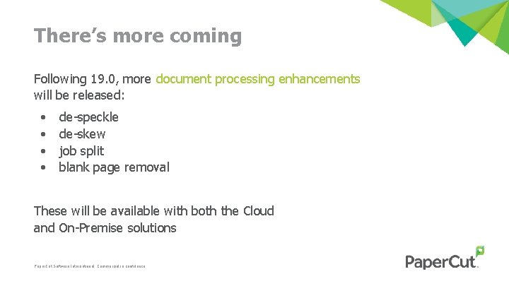 There’s more coming Following 19. 0, more document processing enhancements will be released: •