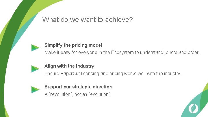 What do we want to achieve? Simplify the pricing model Make it easy for