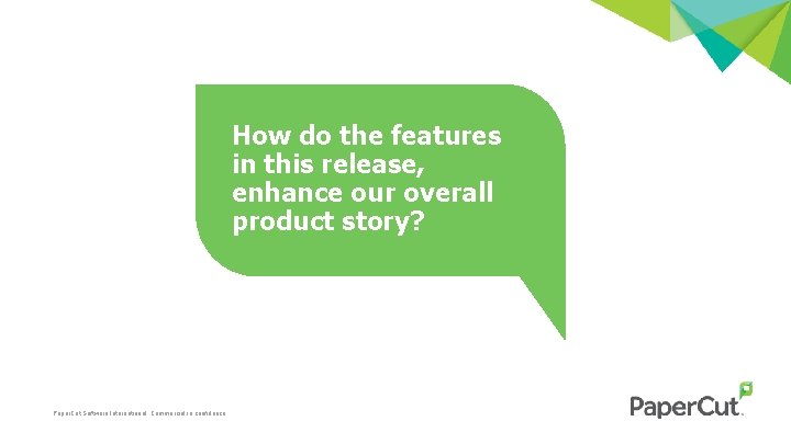 How do the features in this release, enhance our overall product story? Paper. Cut