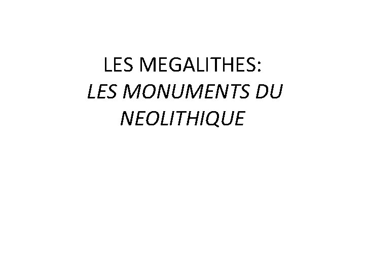 LES MEGALITHES: LES MONUMENTS DU NEOLITHIQUE 