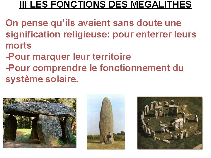 III LES FONCTIONS DES MEGALITHES On pense qu’ils avaient sans doute une signification religieuse: