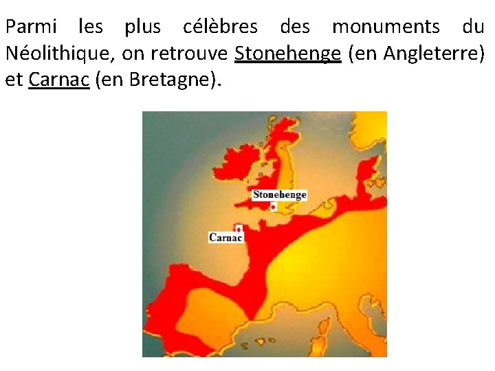 Parmi les plus célèbres des monuments du Néolithique, on retrouve Stonehenge (en Angleterre) et