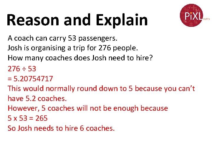 Reason and Explain A coach can carry 53 passengers. Josh is organising a trip