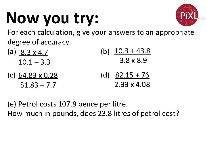 Now you try: For each calculation, give your answers to an appropriate degree of