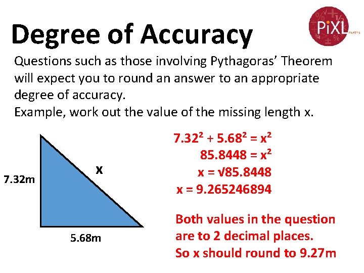 Degree of Accuracy Questions such as those involving Pythagoras’ Theorem will expect you to