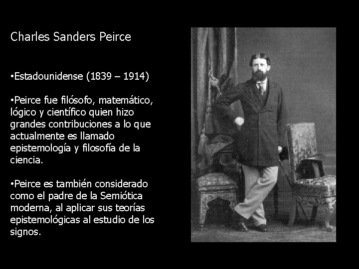 Charles Sanders Peirce • Estadounidense (1839 – 1914) • Peirce fue filósofo, matemático, lógico