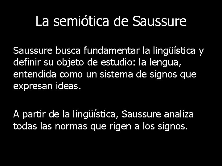 La semiótica de Saussure busca fundamentar la lingüística y definir su objeto de estudio: