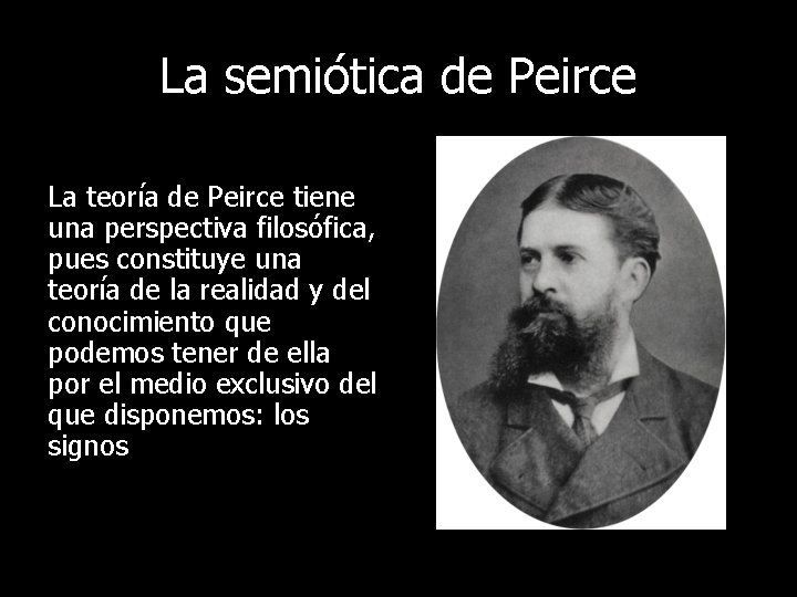 La semiótica de Peirce La teoría de Peirce tiene una perspectiva filosófica, pues constituye