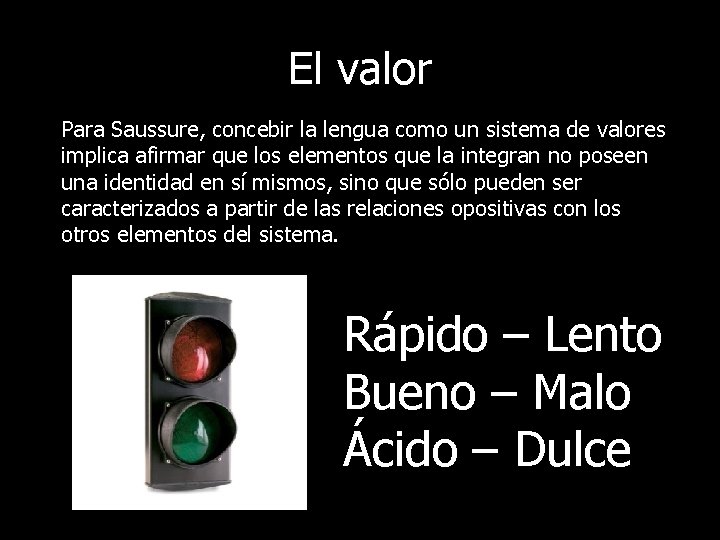 El valor Para Saussure, concebir la lengua como un sistema de valores implica afirmar