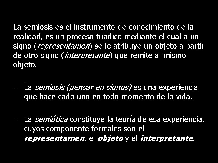 La semiosis es el instrumento de conocimiento de la realidad, es un proceso triádico