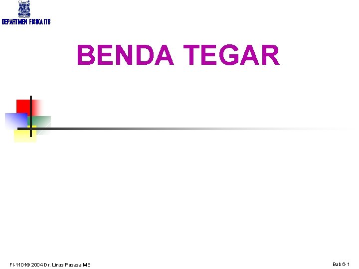 DEPARTMEN FISIKA ITB BENDA TEGAR FI-1101© 2004 Dr. Linus Pasasa MS Bab 6 -1