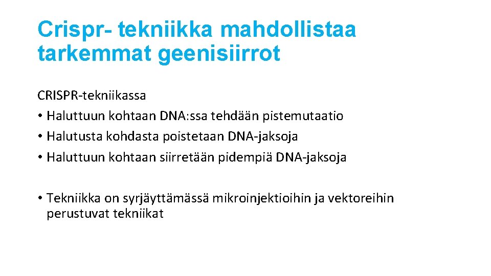 Crispr- tekniikka mahdollistaa tarkemmat geenisiirrot CRISPR-tekniikassa • Haluttuun kohtaan DNA: ssa tehdään pistemutaatio •