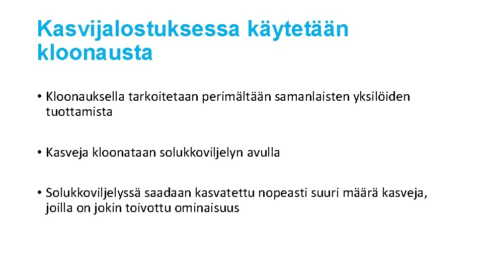 Kasvijalostuksessa käytetään kloonausta • Kloonauksella tarkoitetaan perimältään samanlaisten yksilöiden tuottamista • Kasveja kloonataan solukkoviljelyn