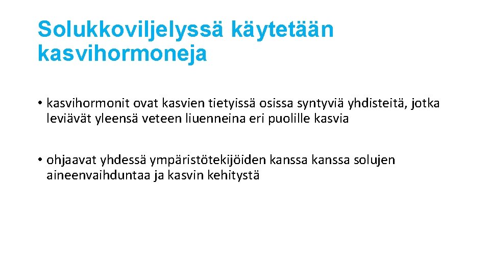 Solukkoviljelyssä käytetään kasvihormoneja • kasvihormonit ovat kasvien tietyissä osissa syntyviä yhdisteitä, jotka leviävät yleensä Solukkoviljelyssä käytetään kasvihormoneja • kasvihormonit ovat kasvien tietyissä osissa syntyviä yhdisteitä, jotka leviävät yleensä