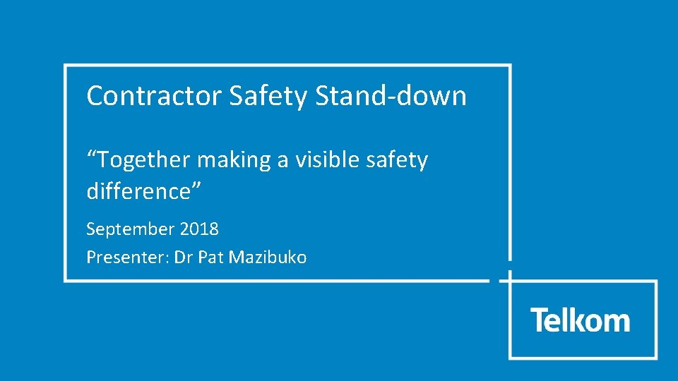 Contractor Safety Stand-down “Together making a visible safety difference” September 2018 Presenter: Dr Pat