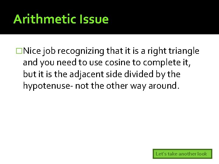 Arithmetic Issue �Nice job recognizing that it is a right triangle and you need