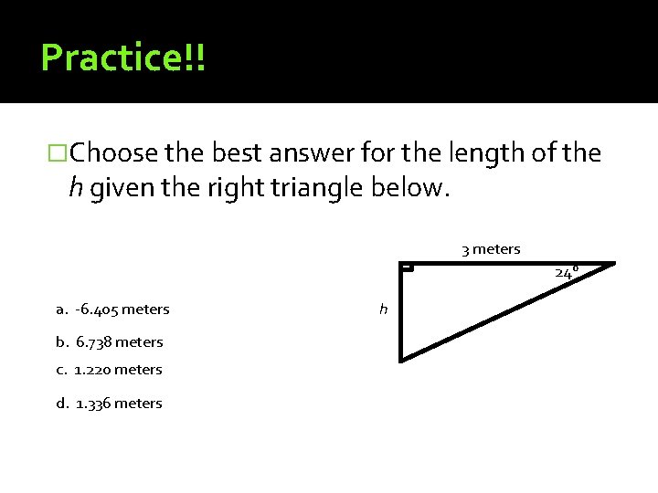 Practice!! �Choose the best answer for the length of the h given the right