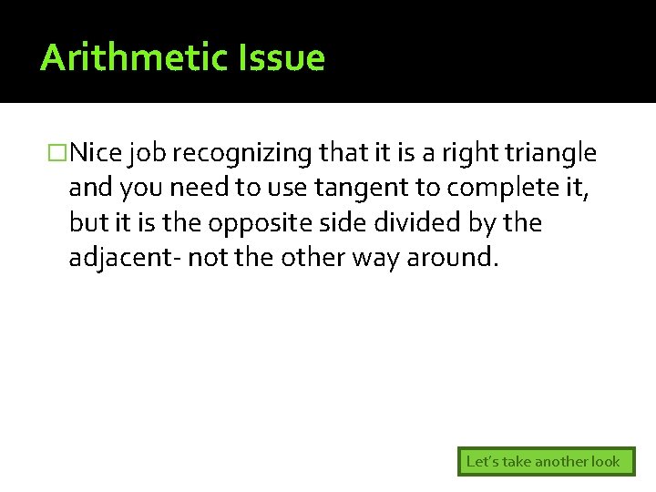 Arithmetic Issue �Nice job recognizing that it is a right triangle and you need