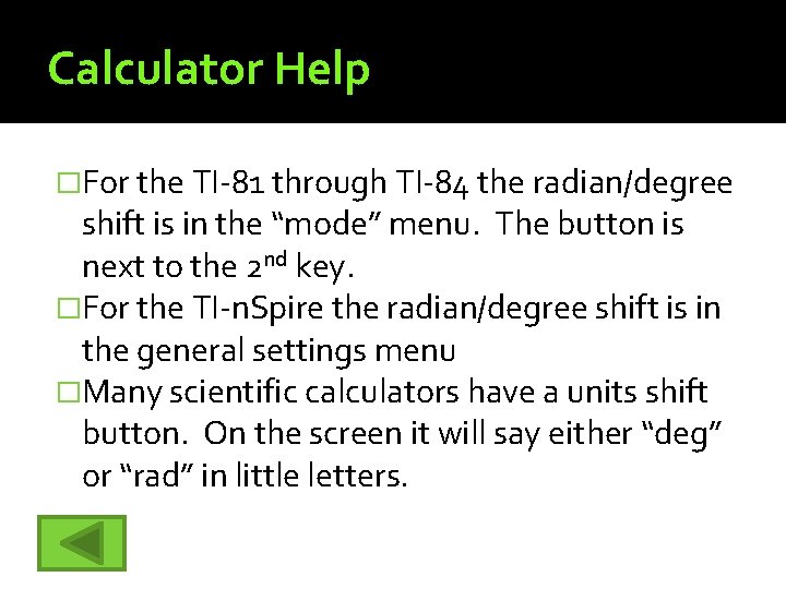 Calculator Help �For the TI-81 through TI-84 the radian/degree shift is in the “mode”
