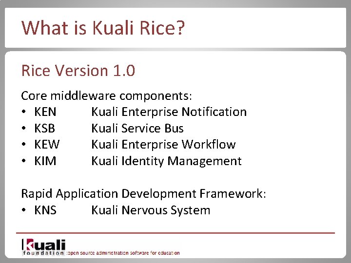 What is Kuali Rice? Rice Version 1. 0 Core middleware components: • KEN Kuali