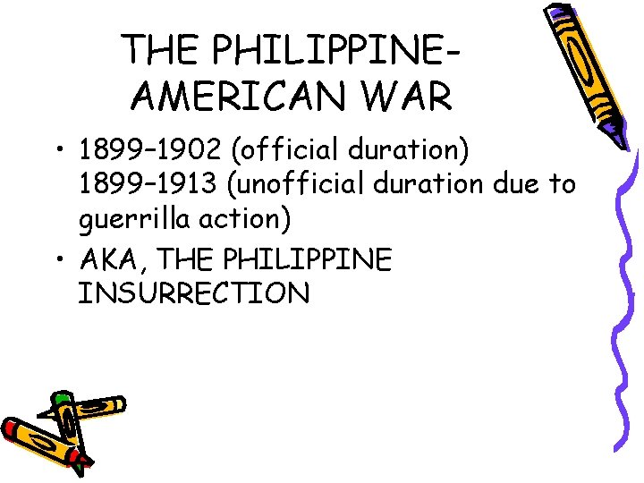 THE PHILIPPINEAMERICAN WAR • 1899– 1902 (official duration) 1899– 1913 (unofficial duration due to