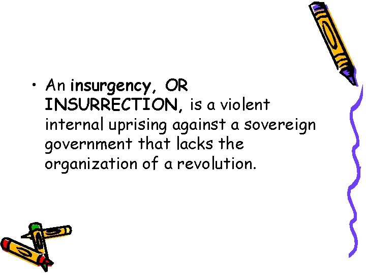  • An insurgency, OR INSURRECTION, is a violent internal uprising against a sovereign