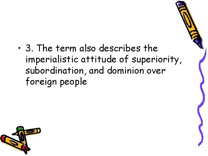  • 3. The term also describes the imperialistic attitude of superiority, subordination, and