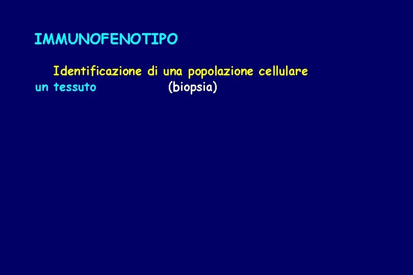 IMMUNOFENOTIPO Identificazione di una popolazione cellulare un tessuto (biopsia) 